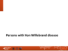Persons with von Willebrand disease