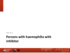 Part A2: Persons with haemophilia with inhibitor