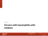 Part A2: Persons with haemophilia with inhibitor
